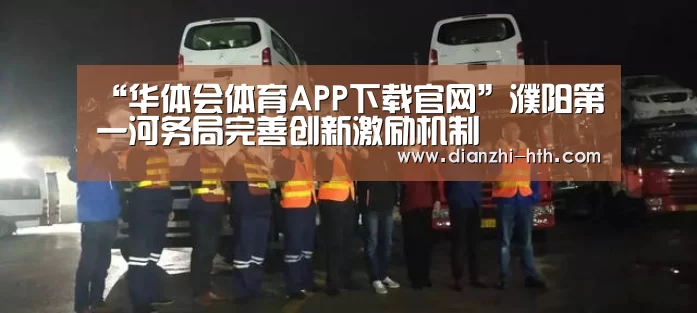 “华体会体育APP下载官网”濮阳第一河务局完善创新激励机制(图2) 华体会体育APP下载官网